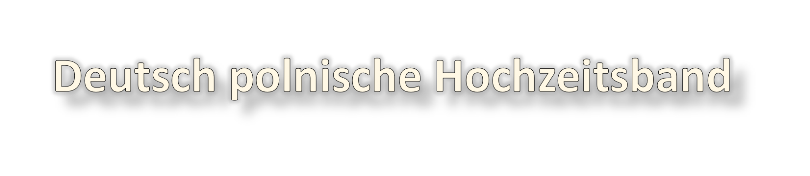 Deutsch polnische Hochzeitsband, polnische Partyband, deutsch polnische Liveband